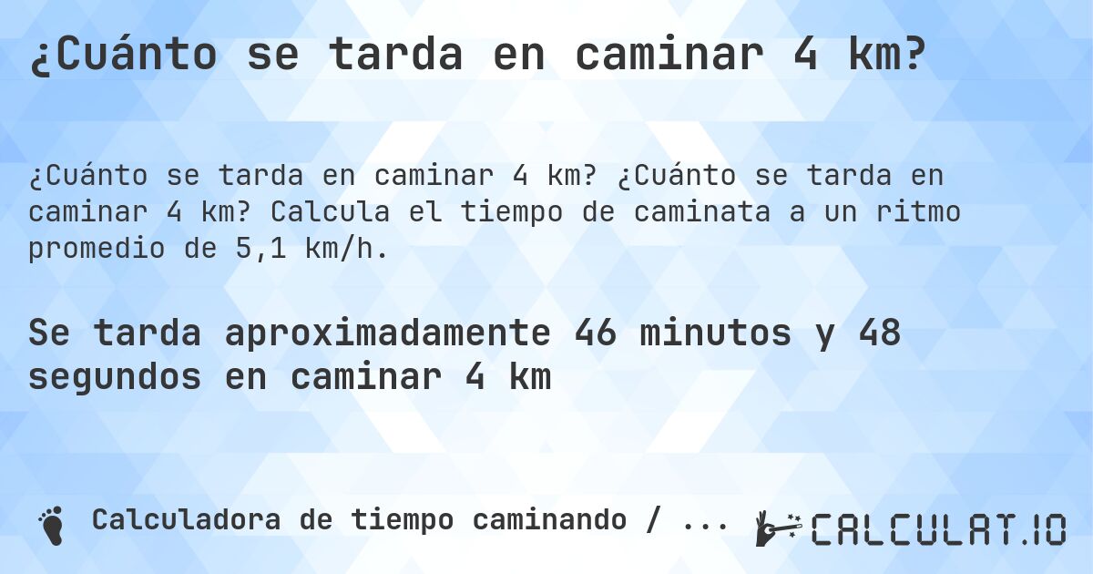 ¿Cuánto se tarda en caminar 4 km?. ¿Cuánto se tarda en caminar 4 km? Calcula el tiempo de caminata a un ritmo promedio de 5,1 km/h.