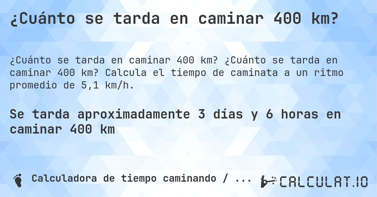 ¿Cuánto se tarda en caminar 400 km?. ¿Cuánto se tarda en caminar 400 km? Calcula el tiempo de caminata a un ritmo promedio de 5,1 km/h.
