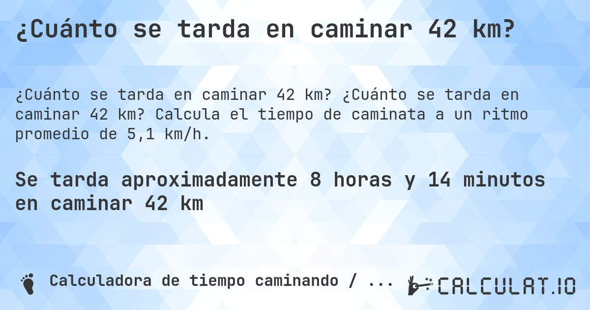 ¿Cuánto se tarda en caminar 42 km?. ¿Cuánto se tarda en caminar 42 km? Calcula el tiempo de caminata a un ritmo promedio de 5,1 km/h.
