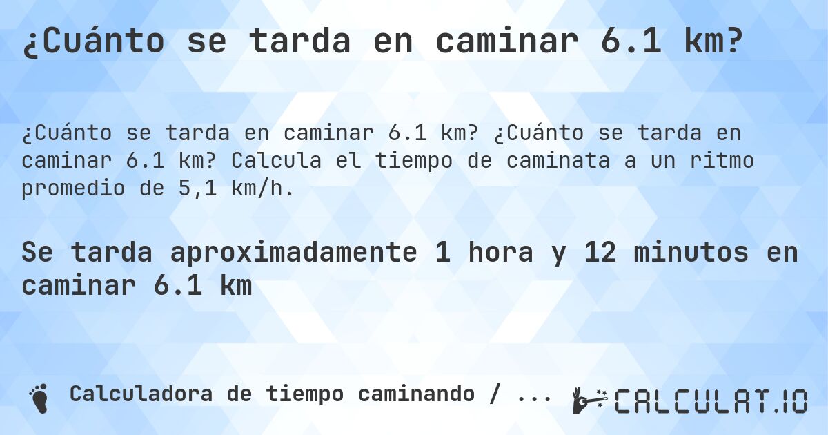 ¿Cuánto se tarda en caminar 6.1 km?. ¿Cuánto se tarda en caminar 6.1 km? Calcula el tiempo de caminata a un ritmo promedio de 5,1 km/h.