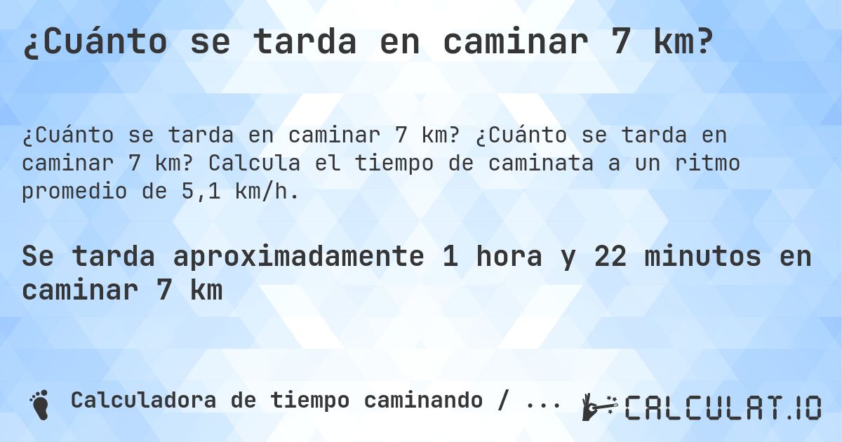 ¿Cuánto se tarda en caminar 7 km?. ¿Cuánto se tarda en caminar 7 km? Calcula el tiempo de caminata a un ritmo promedio de 5,1 km/h.
