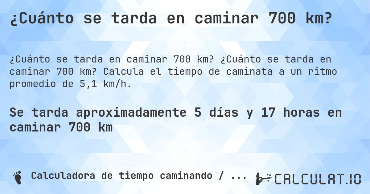¿Cuánto se tarda en caminar 700 km?. ¿Cuánto se tarda en caminar 700 km? Calcula el tiempo de caminata a un ritmo promedio de 5,1 km/h.