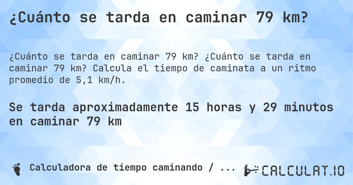 ¿Cuánto se tarda en caminar 79 km?. ¿Cuánto se tarda en caminar 79 km? Calcula el tiempo de caminata a un ritmo promedio de 5,1 km/h.