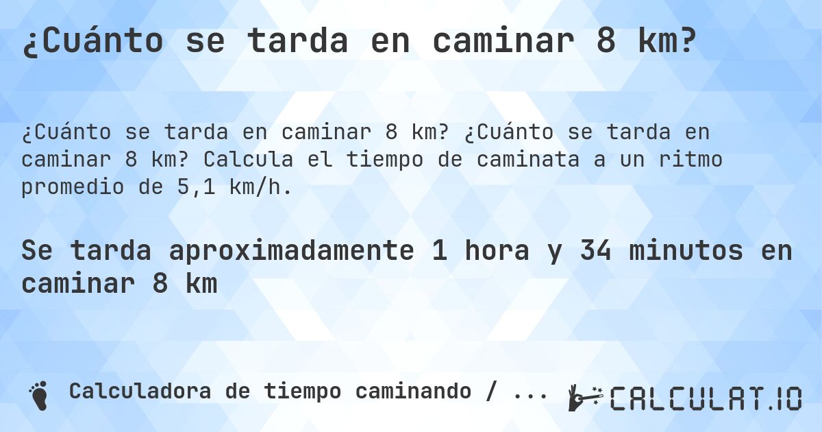 ¿Cuánto se tarda en caminar 8 km?. ¿Cuánto se tarda en caminar 8 km? Calcula el tiempo de caminata a un ritmo promedio de 5,1 km/h.