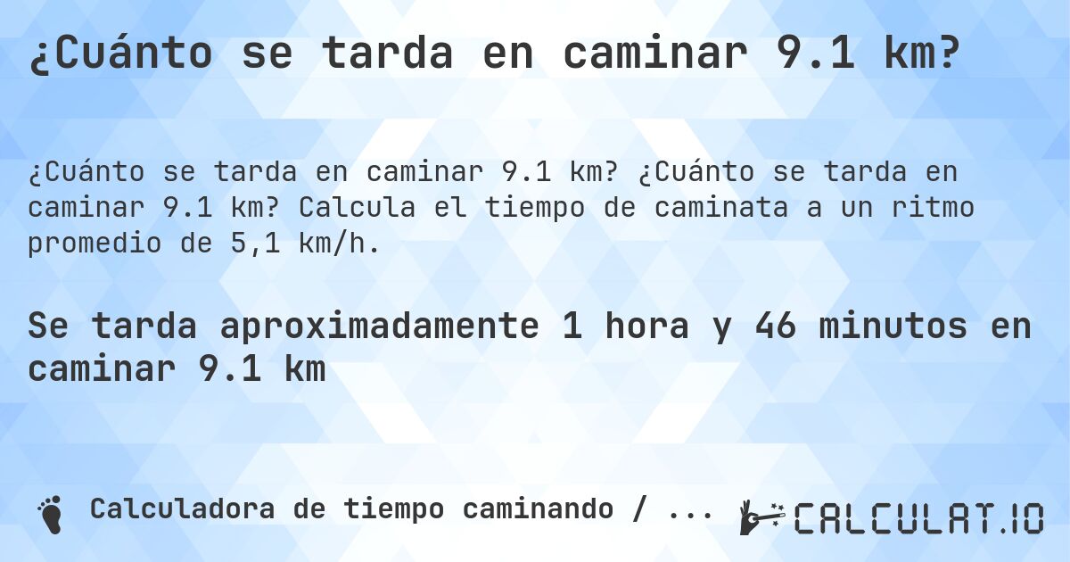 ¿Cuánto se tarda en caminar 9.1 km?. ¿Cuánto se tarda en caminar 9.1 km? Calcula el tiempo de caminata a un ritmo promedio de 5,1 km/h.