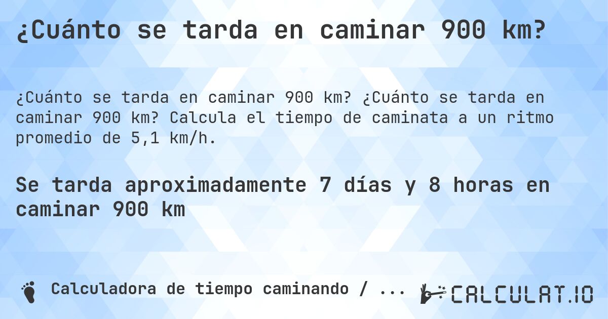 ¿Cuánto se tarda en caminar 900 km?. ¿Cuánto se tarda en caminar 900 km? Calcula el tiempo de caminata a un ritmo promedio de 5,1 km/h.