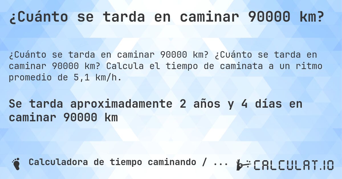 ¿Cuánto se tarda en caminar 90000 km?. ¿Cuánto se tarda en caminar 90000 km? Calcula el tiempo de caminata a un ritmo promedio de 5,1 km/h.