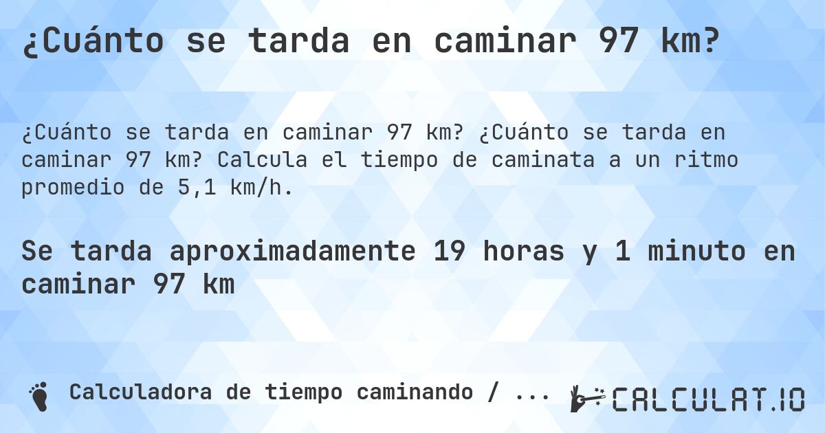 ¿Cuánto se tarda en caminar 97 km?. ¿Cuánto se tarda en caminar 97 km? Calcula el tiempo de caminata a un ritmo promedio de 5,1 km/h.