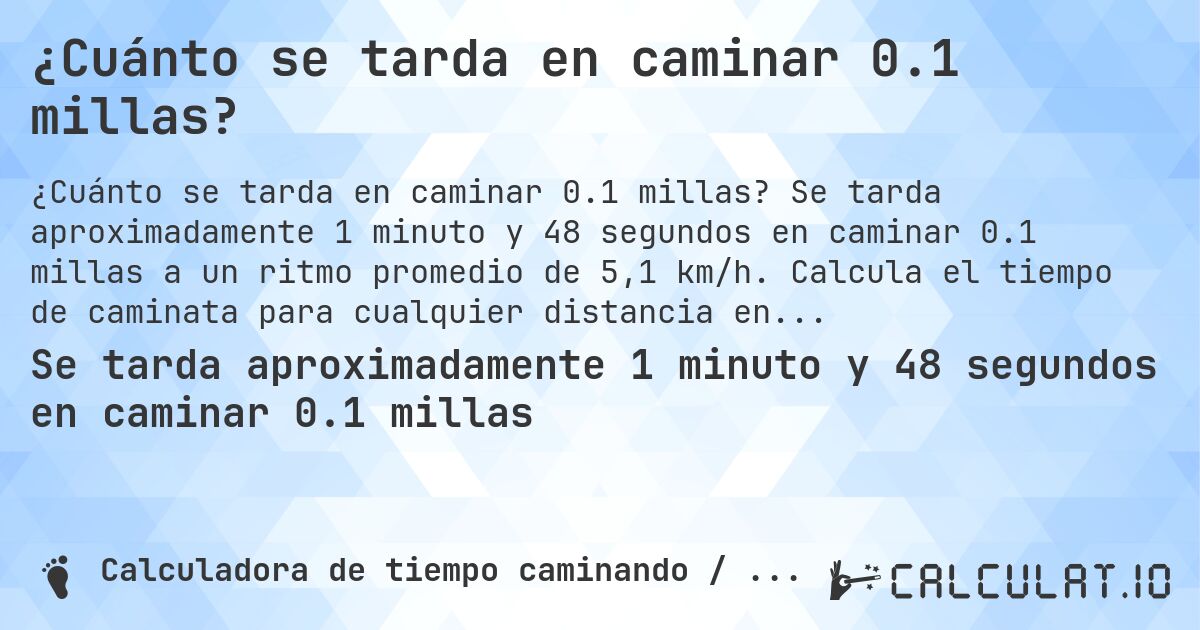 ¿Cuánto se tarda en caminar 0.1 millas?. Se tarda aproximadamente 1 minuto y 48 segundos en caminar 0.1 millas a un ritmo promedio de 5,1 km/h. Calcula el tiempo de caminata para cualquier distancia en millas.