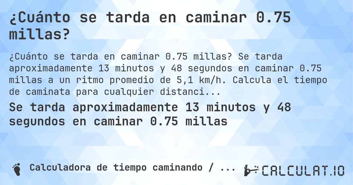 ¿Cuánto se tarda en caminar 0.75 millas?. Se tarda aproximadamente 13 minutos y 48 segundos en caminar 0.75 millas a un ritmo promedio de 5,1 km/h. Calcula el tiempo de caminata para cualquier distancia en millas.