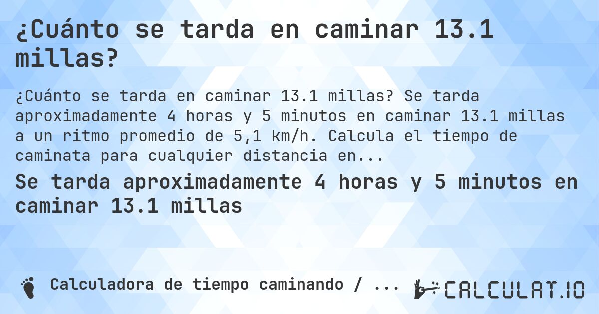 ¿Cuánto se tarda en caminar 13.1 millas?. Se tarda aproximadamente 4 horas y 5 minutos en caminar 13.1 millas a un ritmo promedio de 5,1 km/h. Calcula el tiempo de caminata para cualquier distancia en millas.