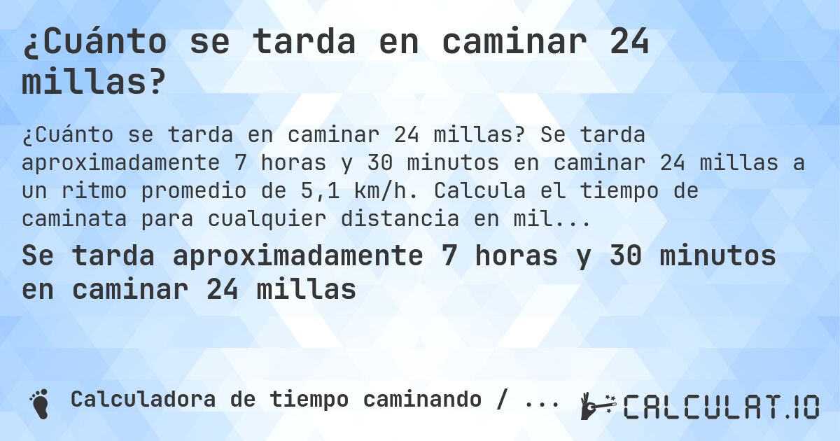 ¿Cuánto se tarda en caminar 24 millas?. Se tarda aproximadamente 7 horas y 30 minutos en caminar 24 millas a un ritmo promedio de 5,1 km/h. Calcula el tiempo de caminata para cualquier distancia en millas.