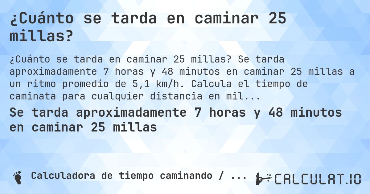¿Cuánto se tarda en caminar 25 millas?. Se tarda aproximadamente 7 horas y 48 minutos en caminar 25 millas a un ritmo promedio de 5,1 km/h. Calcula el tiempo de caminata para cualquier distancia en millas.