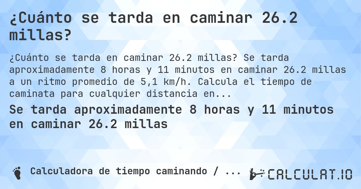 ¿Cuánto se tarda en caminar 26.2 millas?. Se tarda aproximadamente 8 horas y 11 minutos en caminar 26.2 millas a un ritmo promedio de 5,1 km/h. Calcula el tiempo de caminata para cualquier distancia en millas.