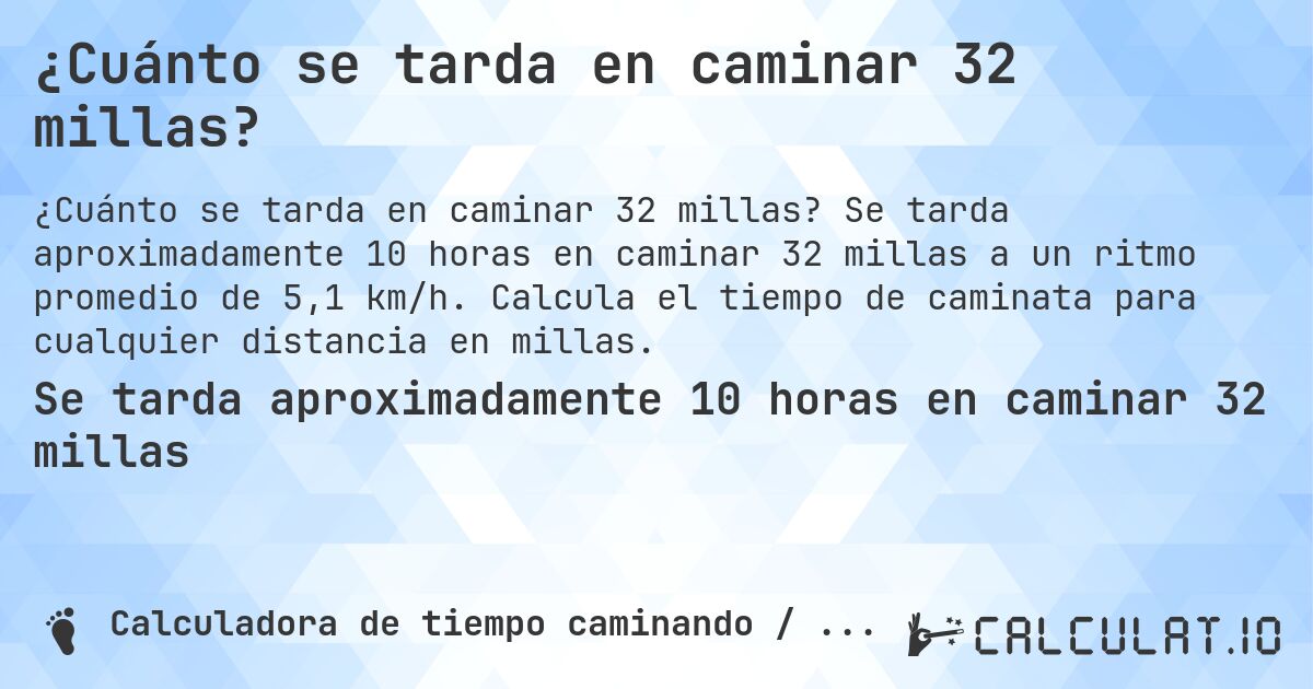 ¿Cuánto se tarda en caminar 32 millas?. Se tarda aproximadamente 10 horas en caminar 32 millas a un ritmo promedio de 5,1 km/h. Calcula el tiempo de caminata para cualquier distancia en millas.