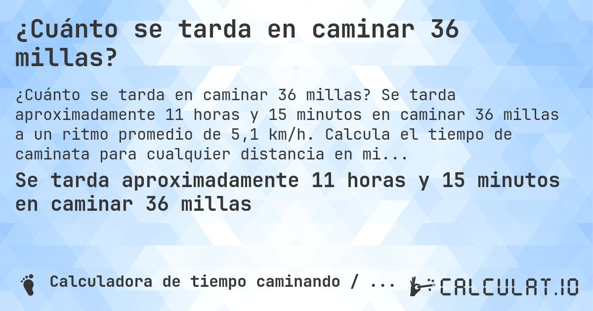 ¿Cuánto se tarda en caminar 36 millas?. Se tarda aproximadamente 11 horas y 15 minutos en caminar 36 millas a un ritmo promedio de 5,1 km/h. Calcula el tiempo de caminata para cualquier distancia en millas.