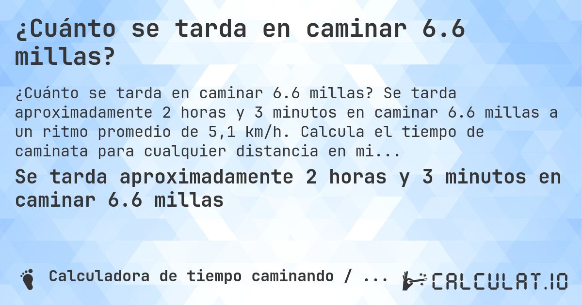 ¿Cuánto se tarda en caminar 6.6 millas?. Se tarda aproximadamente 2 horas y 3 minutos en caminar 6.6 millas a un ritmo promedio de 5,1 km/h. Calcula el tiempo de caminata para cualquier distancia en millas.