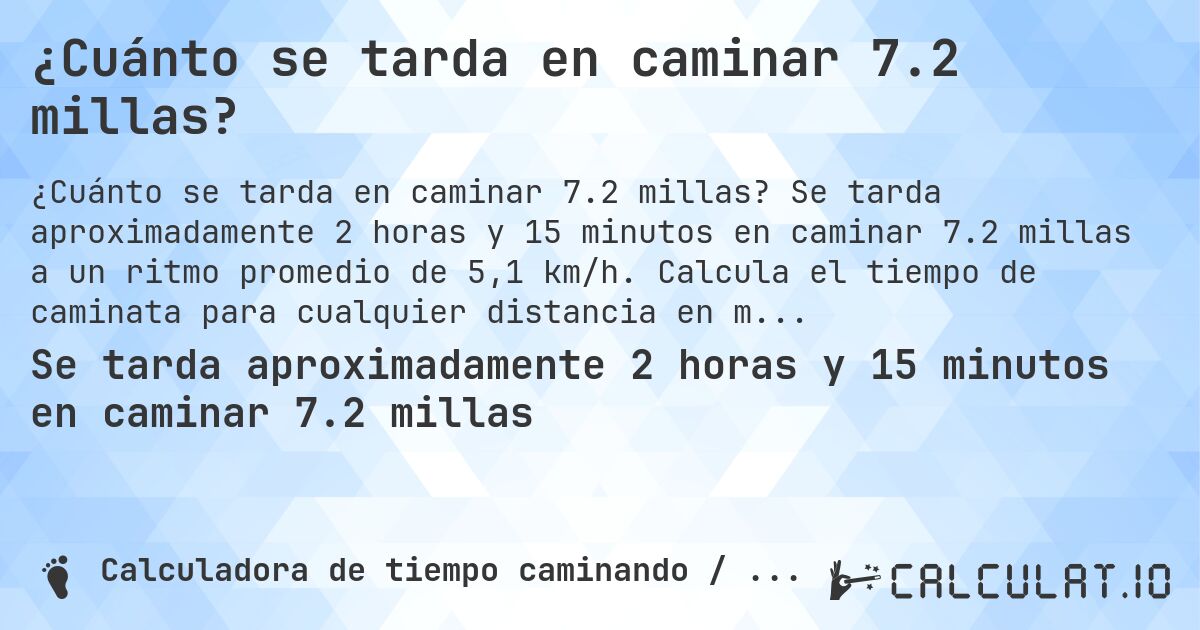¿Cuánto se tarda en caminar 7.2 millas?. Se tarda aproximadamente 2 horas y 15 minutos en caminar 7.2 millas a un ritmo promedio de 5,1 km/h. Calcula el tiempo de caminata para cualquier distancia en millas.