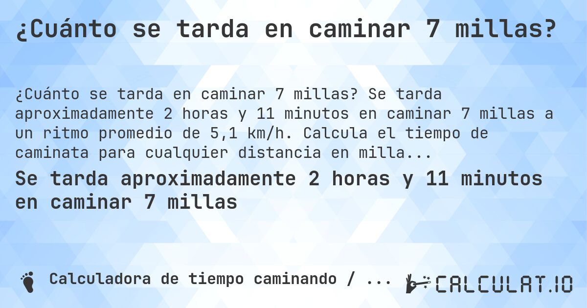 ¿Cuánto se tarda en caminar 7 millas?. Se tarda aproximadamente 2 horas y 11 minutos en caminar 7 millas a un ritmo promedio de 5,1 km/h. Calcula el tiempo de caminata para cualquier distancia en millas.