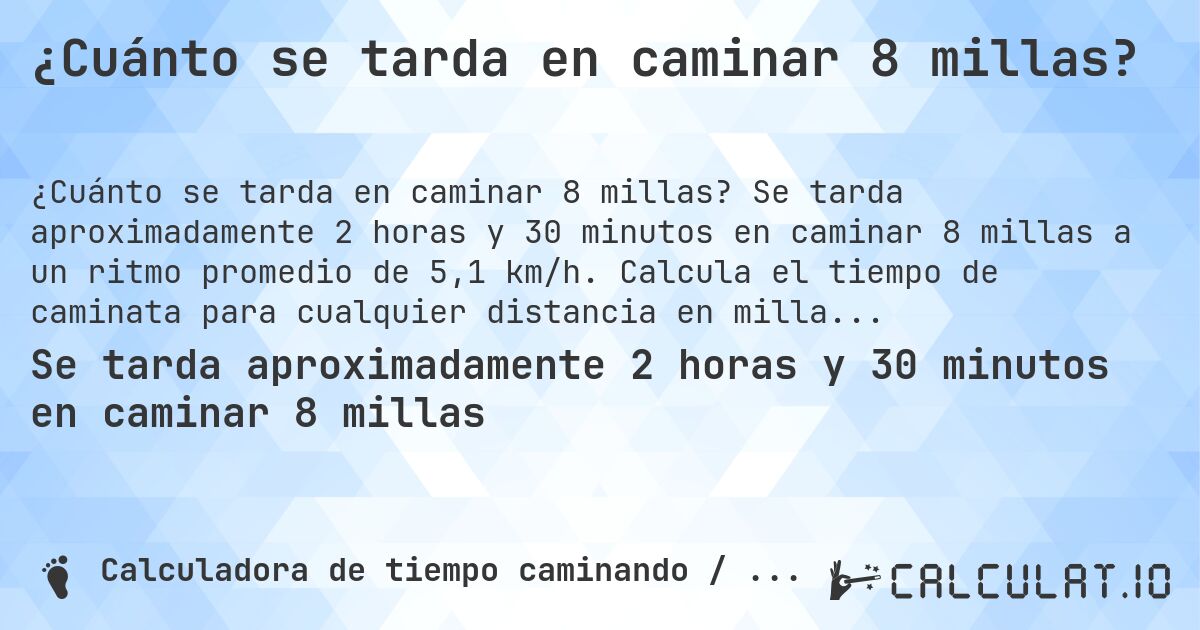 ¿Cuánto se tarda en caminar 8 millas?. Se tarda aproximadamente 2 horas y 30 minutos en caminar 8 millas a un ritmo promedio de 5,1 km/h. Calcula el tiempo de caminata para cualquier distancia en millas.