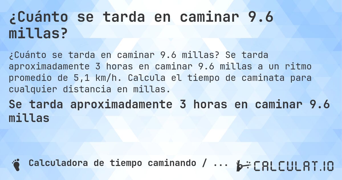 ¿Cuánto se tarda en caminar 9.6 millas?. Se tarda aproximadamente 3 horas en caminar 9.6 millas a un ritmo promedio de 5,1 km/h. Calcula el tiempo de caminata para cualquier distancia en millas.