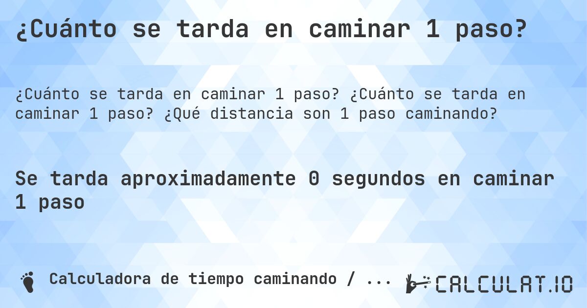 ¿Cuánto se tarda en caminar 1 paso?. ¿Cuánto se tarda en caminar 1 paso? ¿Qué distancia son 1 paso caminando?