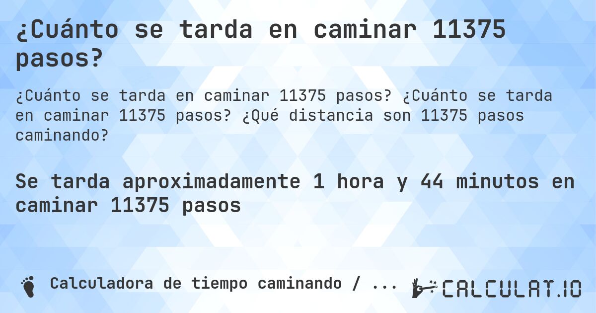 ¿Cuánto se tarda en caminar 11375 pasos?. ¿Cuánto se tarda en caminar 11375 pasos? ¿Qué distancia son 11375 pasos caminando?
