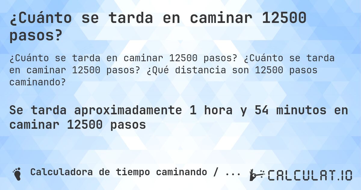 ¿Cuánto se tarda en caminar 12500 pasos?. ¿Cuánto se tarda en caminar 12500 pasos? ¿Qué distancia son 12500 pasos caminando?