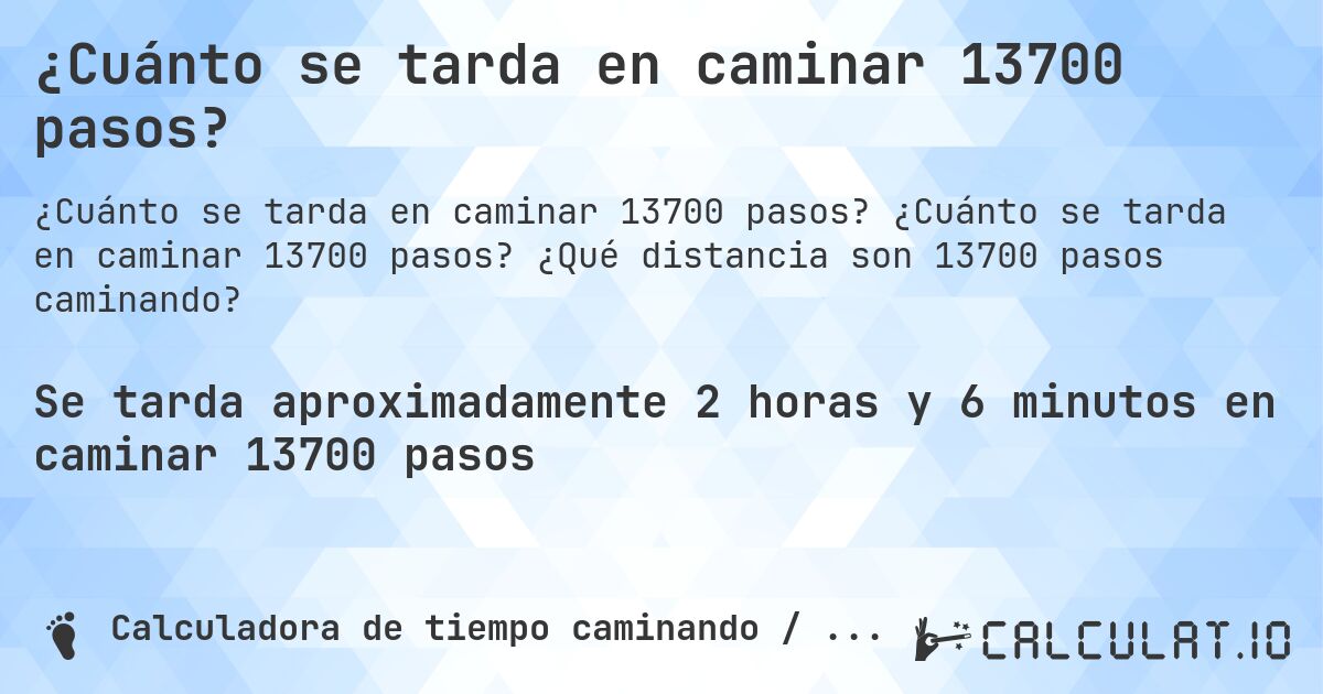 ¿Cuánto se tarda en caminar 13700 pasos?. ¿Cuánto se tarda en caminar 13700 pasos? ¿Qué distancia son 13700 pasos caminando?