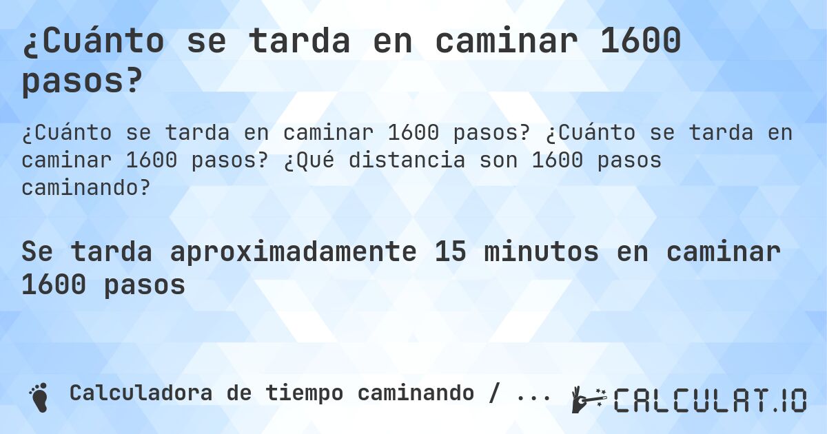 ¿Cuánto se tarda en caminar 1600 pasos?. ¿Cuánto se tarda en caminar 1600 pasos? ¿Qué distancia son 1600 pasos caminando?