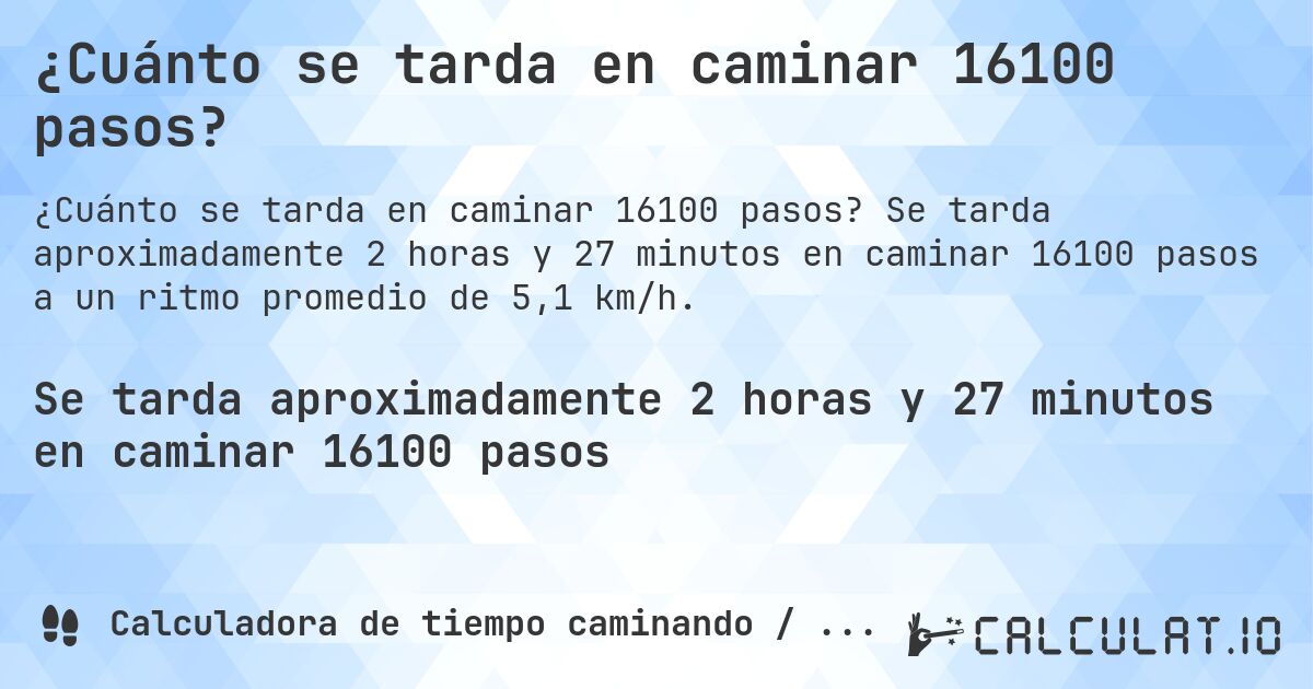 ¿Cuánto se tarda en caminar 16100 pasos?. Se tarda aproximadamente 2 horas y 27 minutos en caminar 16100 pasos a un ritmo promedio de 5,1 km/h.