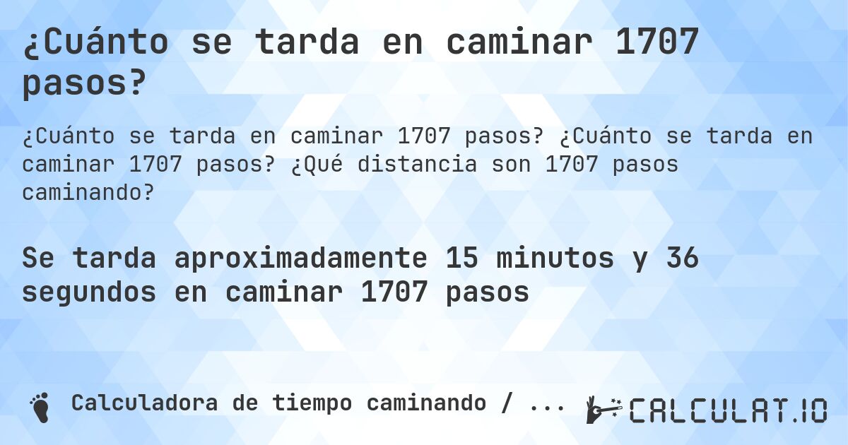 ¿Cuánto se tarda en caminar 1707 pasos?. ¿Cuánto se tarda en caminar 1707 pasos? ¿Qué distancia son 1707 pasos caminando?