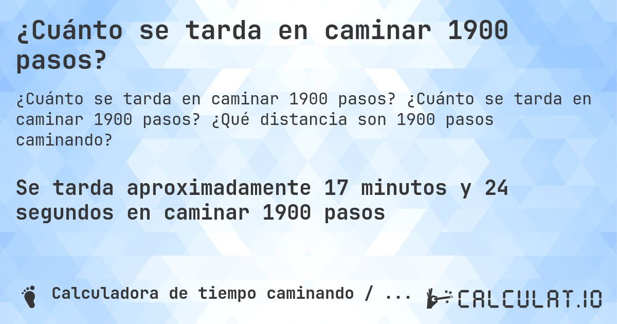 ¿Cuánto se tarda en caminar 1900 pasos?. ¿Cuánto se tarda en caminar 1900 pasos? ¿Qué distancia son 1900 pasos caminando?