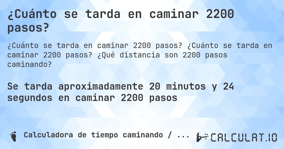 ¿Cuánto se tarda en caminar 2200 pasos?. ¿Cuánto se tarda en caminar 2200 pasos? ¿Qué distancia son 2200 pasos caminando?