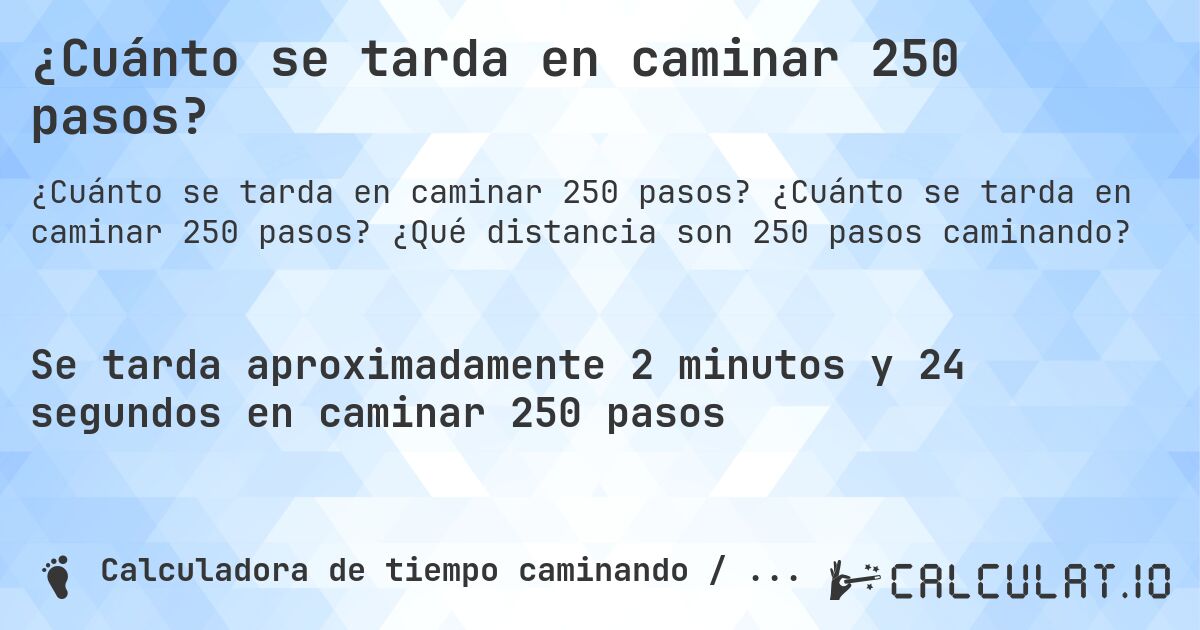 ¿Cuánto se tarda en caminar 250 pasos?. ¿Cuánto se tarda en caminar 250 pasos? ¿Qué distancia son 250 pasos caminando?