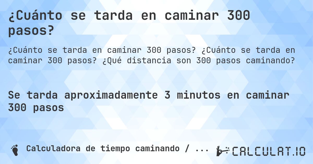 ¿Cuánto se tarda en caminar 300 pasos?. ¿Cuánto se tarda en caminar 300 pasos? ¿Qué distancia son 300 pasos caminando?