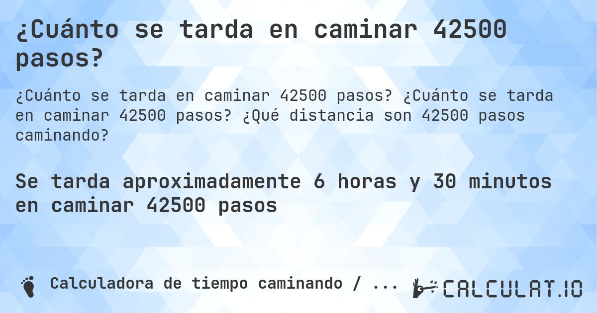 ¿Cuánto se tarda en caminar 42500 pasos?. ¿Cuánto se tarda en caminar 42500 pasos? ¿Qué distancia son 42500 pasos caminando?