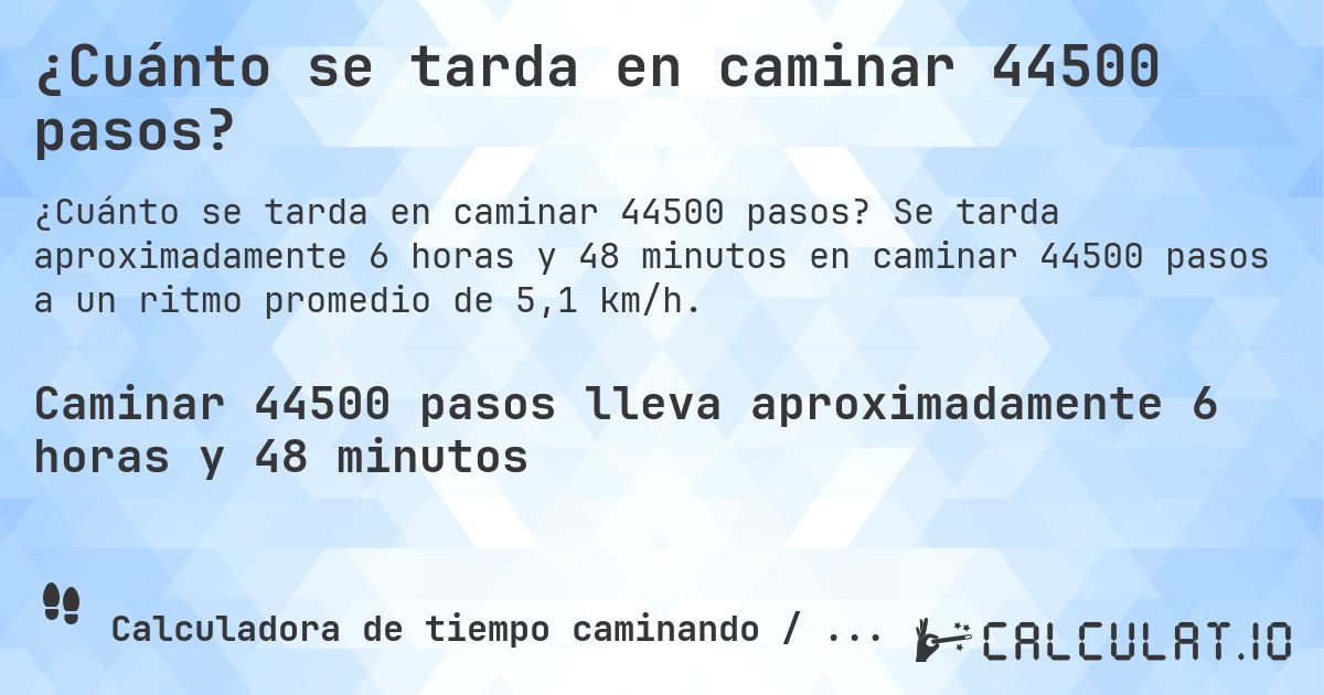 ¿Cuánto se tarda en caminar 44500 pasos?. Se tarda aproximadamente 6 horas y 48 minutos en caminar 44500 pasos a un ritmo promedio de 5,1 km/h.