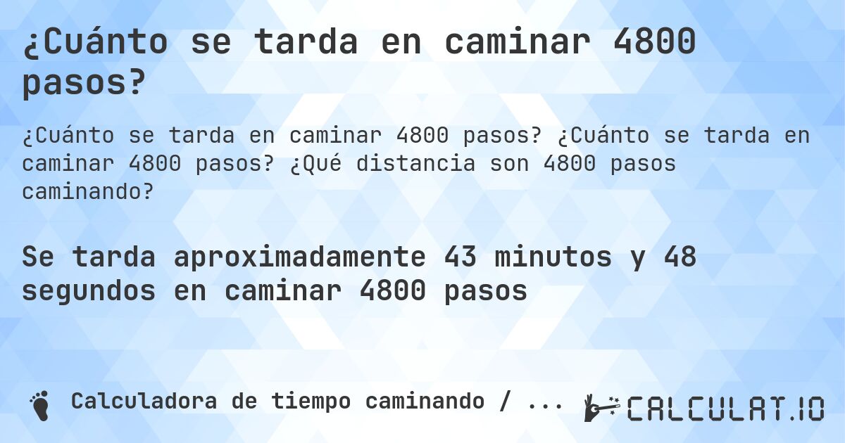 ¿Cuánto se tarda en caminar 4800 pasos?. ¿Cuánto se tarda en caminar 4800 pasos? ¿Qué distancia son 4800 pasos caminando?