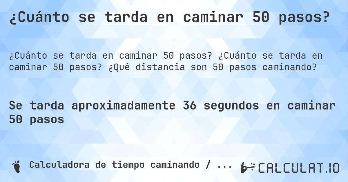 ¿Cuánto se tarda en caminar 50 pasos?. ¿Cuánto se tarda en caminar 50 pasos? ¿Qué distancia son 50 pasos caminando?