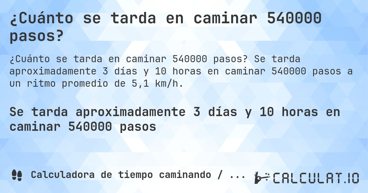 ¿Cuánto se tarda en caminar 540000 pasos?. Se tarda aproximadamente 3 días y 10 horas en caminar 540000 pasos a un ritmo promedio de 5,1 km/h.