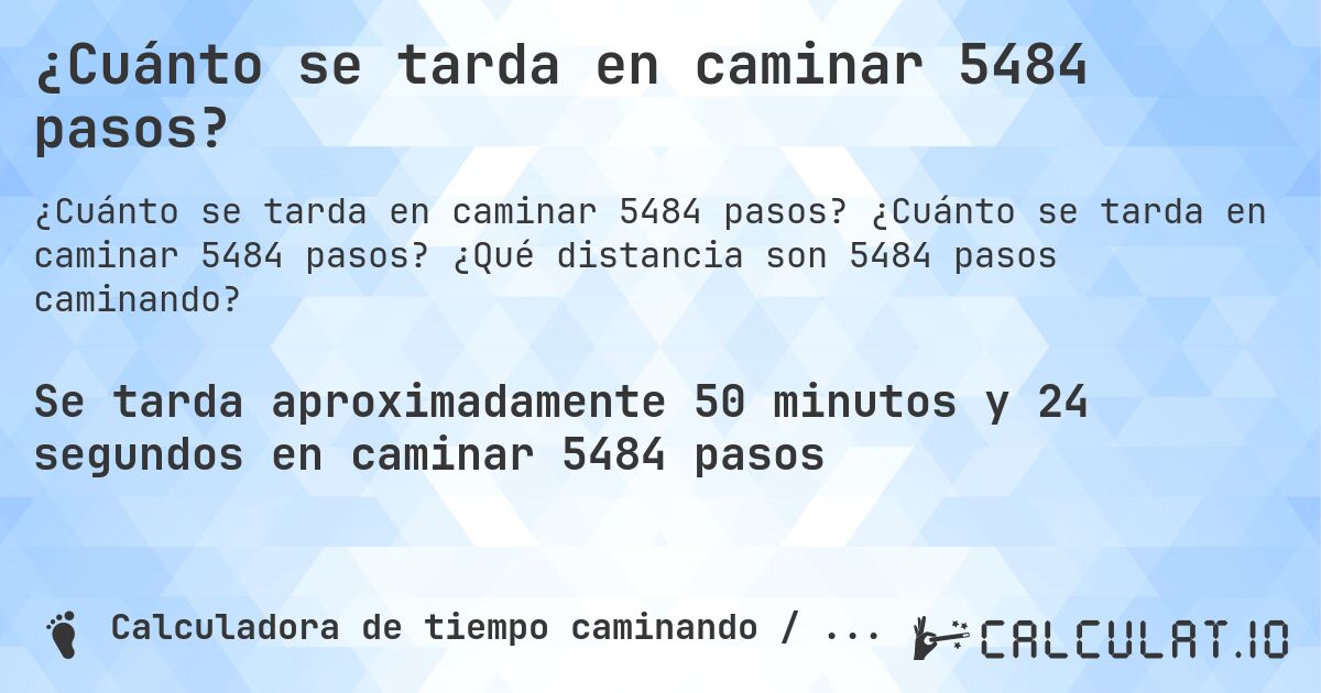 ¿Cuánto se tarda en caminar 5484 pasos?. ¿Cuánto se tarda en caminar 5484 pasos? ¿Qué distancia son 5484 pasos caminando?