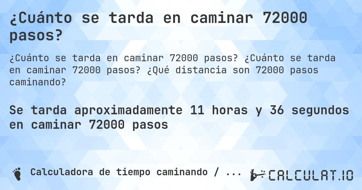 ¿Cuánto se tarda en caminar 72000 pasos?. ¿Cuánto se tarda en caminar 72000 pasos? ¿Qué distancia son 72000 pasos caminando?