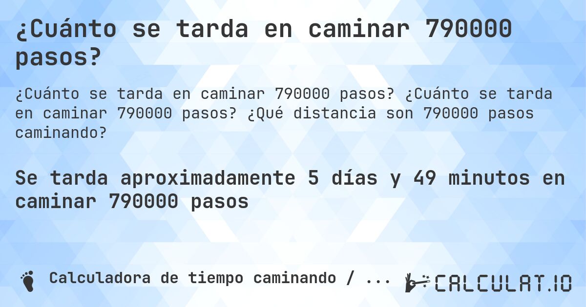 ¿Cuánto se tarda en caminar 790000 pasos?. ¿Cuánto se tarda en caminar 790000 pasos? ¿Qué distancia son 790000 pasos caminando?