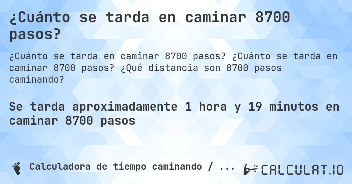 ¿Cuánto se tarda en caminar 8700 pasos?. ¿Cuánto se tarda en caminar 8700 pasos? ¿Qué distancia son 8700 pasos caminando?