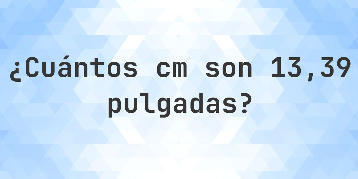 13.39 pulgadas a cm - 13.39 pulgadas = 34.01 cm - Calculatio