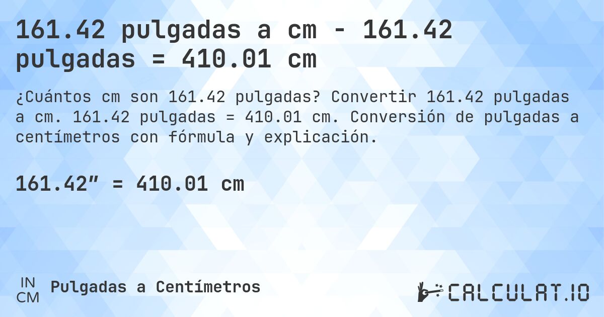 161.42 pulgadas a cm - 161.42 pulgadas = 410.01 cm. Convertir 161.42 pulgadas a cm. 161.42 pulgadas = 410.01 cm. Conversión de pulgadas a centímetros con fórmula y explicación.