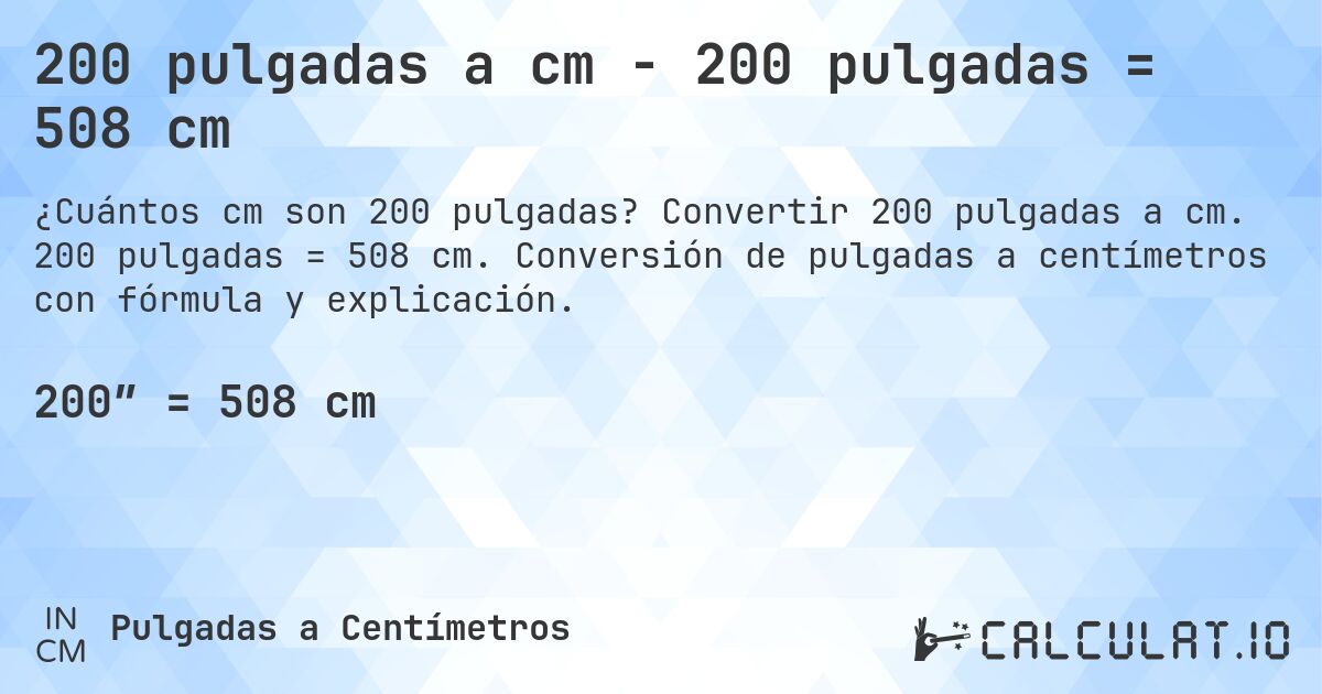 200 pulgadas a cm - 200 pulgadas = 508 cm. Convertir 200 pulgadas a cm. 200 pulgadas = 508 cm. Conversión de pulgadas a centímetros con fórmula y explicación.