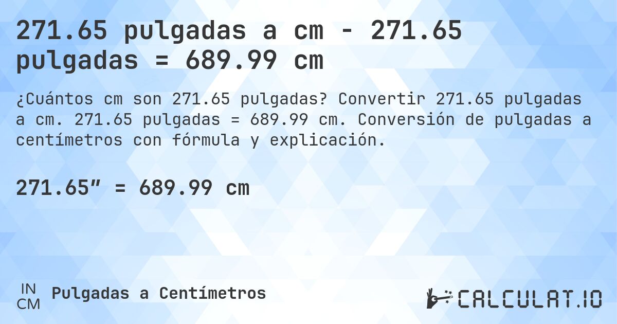 271.65 pulgadas a cm - 271.65 pulgadas = 689.99 cm. Convertir 271.65 pulgadas a cm. 271.65 pulgadas = 689.99 cm. Conversión de pulgadas a centímetros con fórmula y explicación.