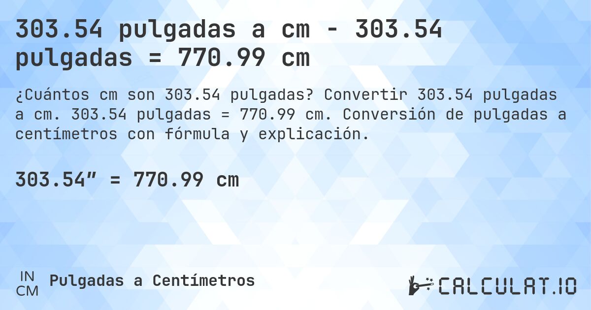 303.54 pulgadas a cm - 303.54 pulgadas = 770.99 cm. Convertir 303.54 pulgadas a cm. 303.54 pulgadas = 770.99 cm. Conversión de pulgadas a centímetros con fórmula y explicación.